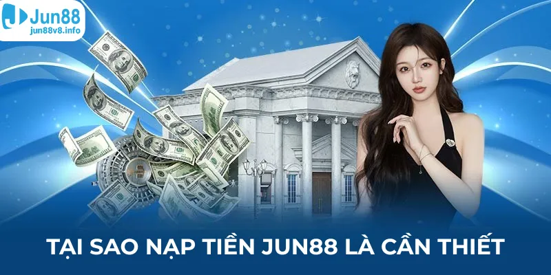 tai-sao-nap-tien-jun88-la-can-thiet
