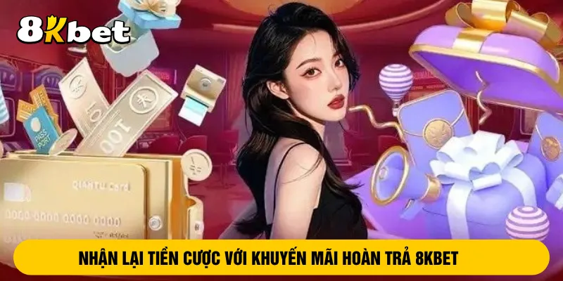 nhan-lai-tien-cuoc-voi-khuyen-mai-hoan-tra-8kbet
