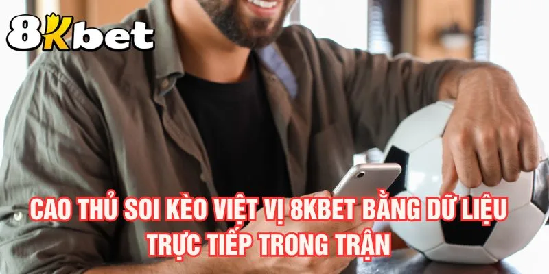 cao-thu-soi-keo-viet-vi-8kbet-bang-du-lieu-truc-tiep-trong-tran